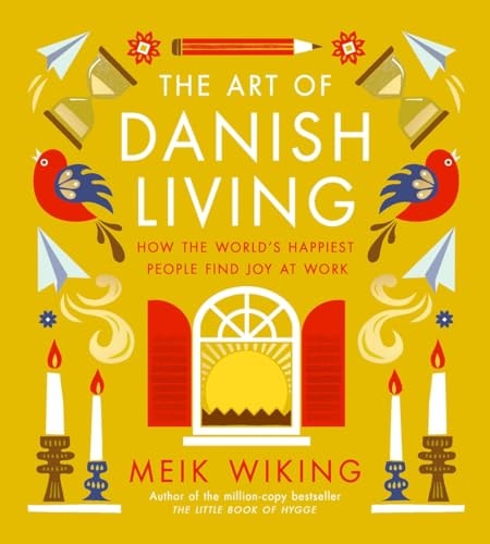 The Art of Danish Living How the World's Happiest People Find Joy at Work