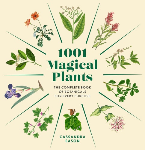 1001 Magical Plants The Complete Book of Botanicals for Every Purpose