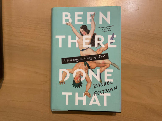 Been There, Done That: A Rousing History of Sex by Rachel Feltman
