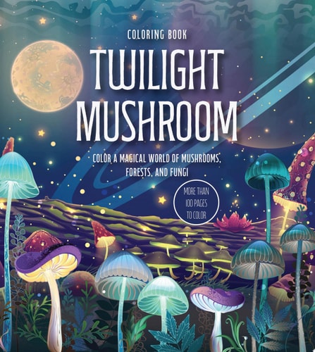 Twilight Mushroom Coloring Book Color a Magical World of Mushrooms, Forests, and Fungi - More Than 100 Pages to Color