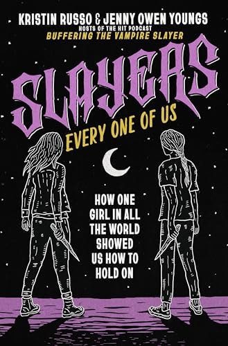 Slayers, Every One of Us How One Girl in All the World Showed Us How to Hold On