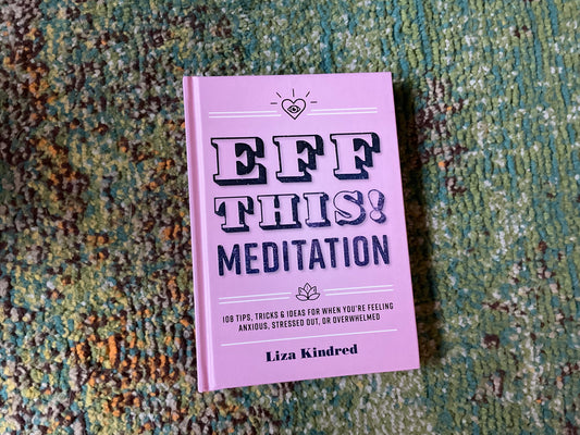 Eff This! Meditation by Liza Kindred