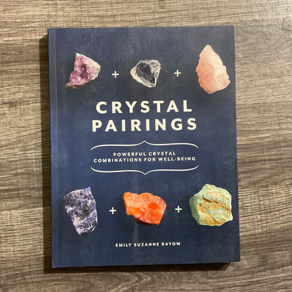 Crystal Pairings: Powerful Crystal Combinations for Well-Being by Emily Suzanne Rayow