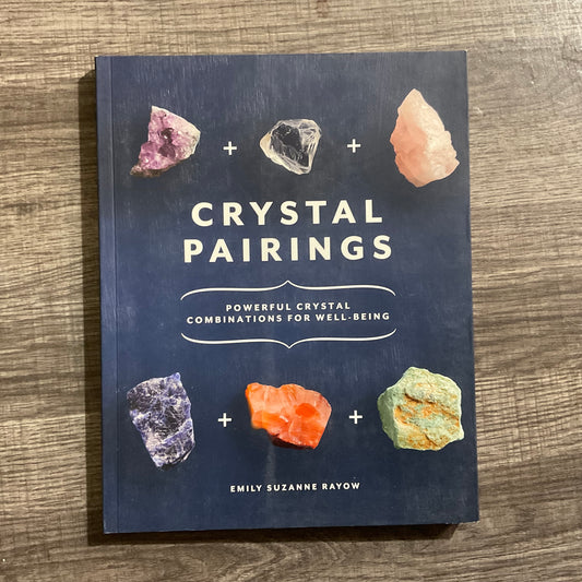 Crystal Pairings: Powerful Crystal Combinations for Well-Being by Emily Suzanne Rayow