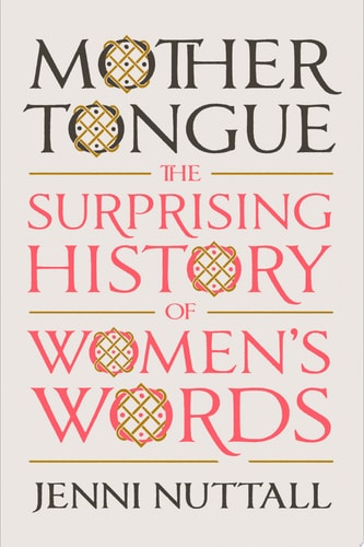 Mother Tongue The Surprising History of Women's Words