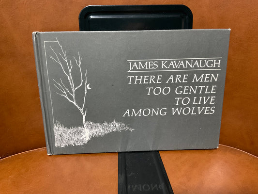 There are Men Too Gentle to Live Among Wolves by James Kavanaugh