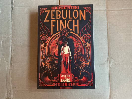 The Death and Life of Zebulon Finch (At the Edge of the Empire #1) by Daniel Kraus
