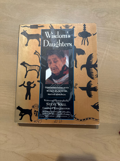 Wisdom's Daughters: Conversations with Women Elders of Native America by Steve Wall