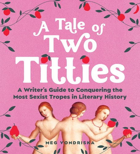A Tale of Two Titties A Writer's Guide to Conquering the Most Sexist Tropes in Literary History