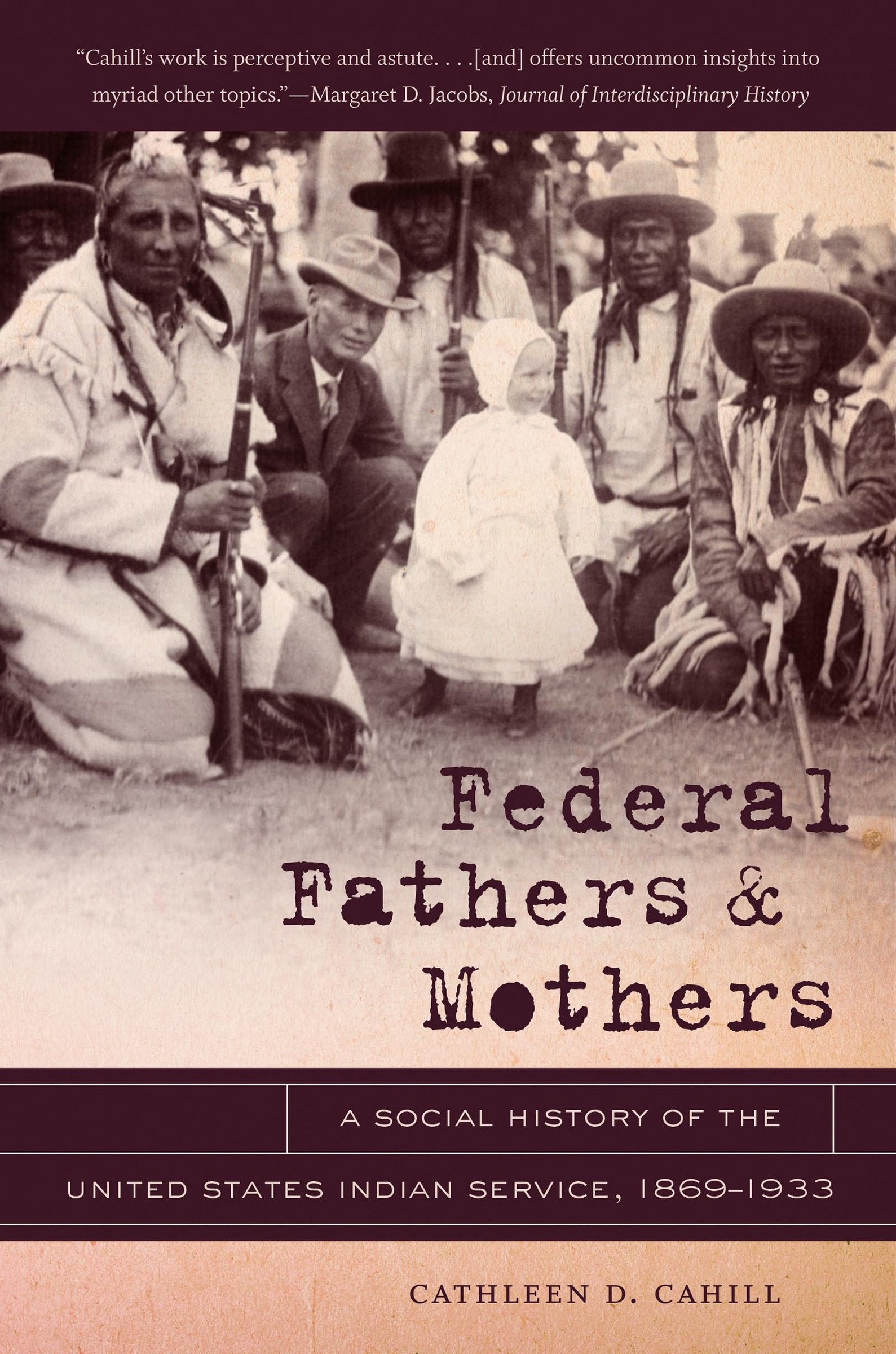 Federal Fathers & Mothers: a social history of the United States Indian Service, 1869-1933