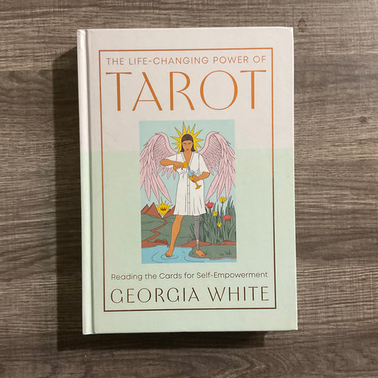 The Life-Changing Power of Tarot: Reading the Cards for Self-Empowerment by Georgia White