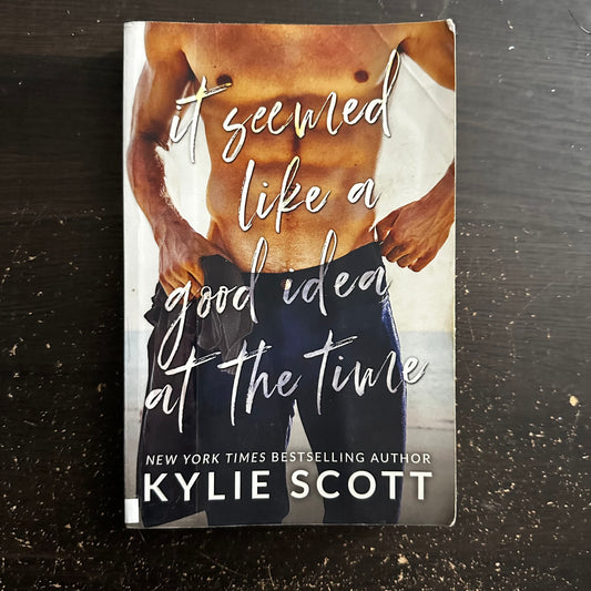 It Seemed Like a Good Idea at the Time by Kylie Scott