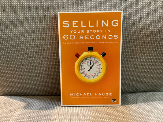 Selling Your Story in 60 Seconds by Michael Hauge