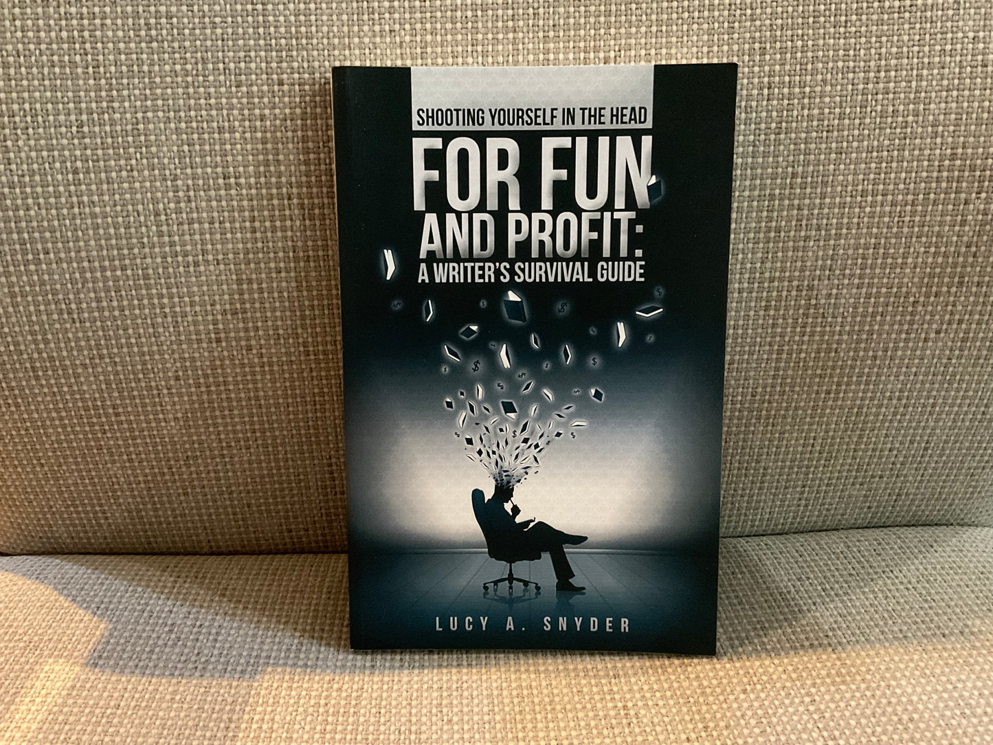 Shoot Yourself in the Head for Fun and Profit: A Writer’s Survival Guide by Lucy A. Snyder