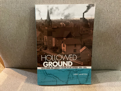 Hollowed Ground: Copper Mining and Community Building on Lake Superior, 1840s-1990s