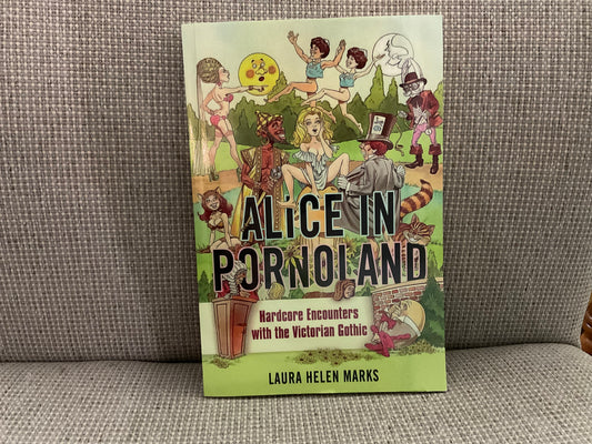 Alice in Pornoland: Hardcore Encounters with the Victorian Gothic by Laura Helen Marks