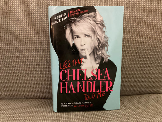 Lies that Chelsea Handler Told Me by Chelsea’s Family, Friends and Other Victims