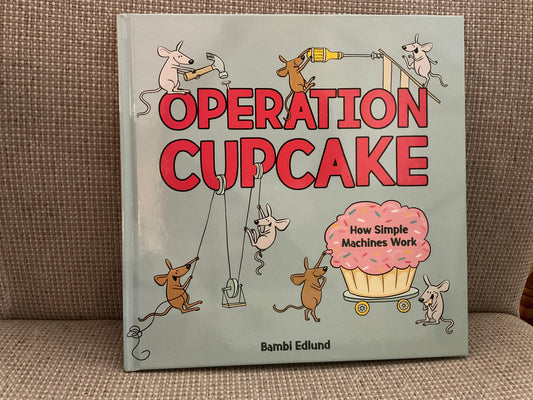 Operation Cupcake: How Simple Machines work by Bambi Edlund