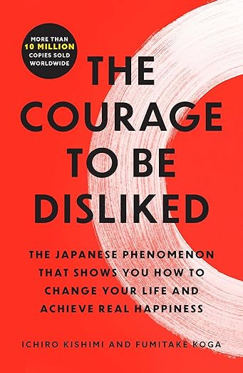 The Courage to Be Disliked by Ichiro Kishimi, Fumitake Koga