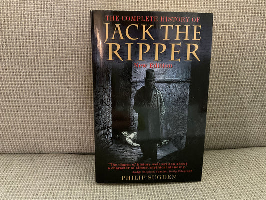 The Complete History of Jack the Ripper by Philip Sugden