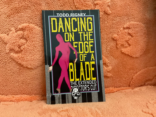 Dancing on the Edge of a Blade: The Extended Director’s Cut by Todd Rigney