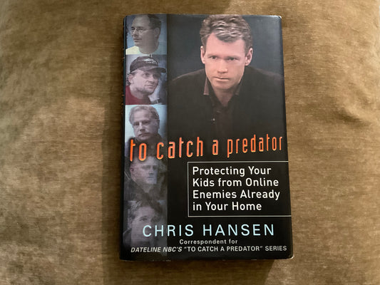 To Catch a Predator: Protecting Your Kids from Online Enemies already in Your Home by Chris Hansen