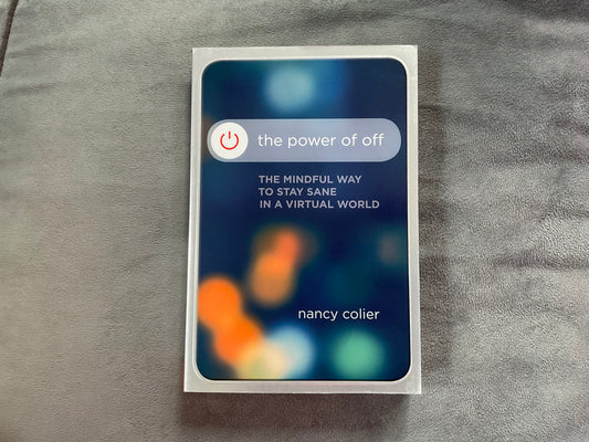 The Power of Off: The Mindful Way to Stay Sane in a Virtual World by Nancy Colier