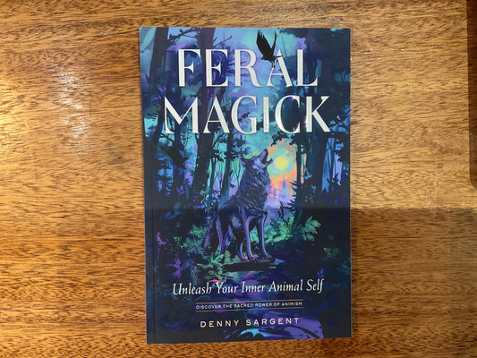 Feral Magick: Unleash Your Inner Animal Self by Denny Sargent