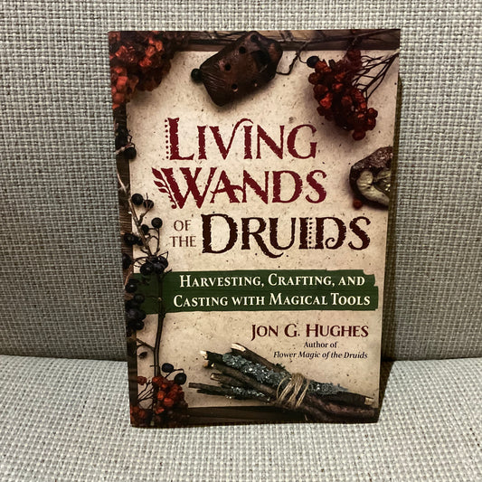 Living Wands of the Druids by Jon G. Hughes