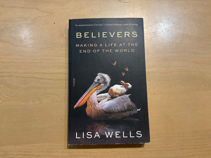 Believers: Making a Life at the End of the World by Lisa Wells