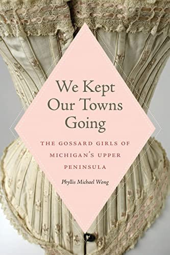 We kept our towns going: the Gossard girls of Michigan's Upper Peninsula